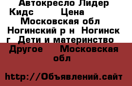 Автокресло Лидер Кидс 9-18 › Цена ­ 2 500 - Московская обл., Ногинский р-н, Ногинск г. Дети и материнство » Другое   . Московская обл.